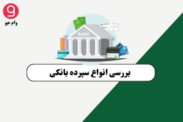 بررسی انواع سپرده بانکی | نحوه دریافت وام با سپرده بانکی